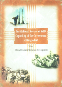 Institutional Review of WID Capability of the Government of Bangladesh Mainstreaming Women's Development Vol. 1 1st Edition