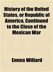 History of the United States, or Republic of America, Continued to the Close of the Mexican War,1152316230,9781152316232