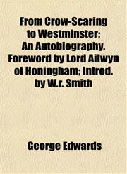 From Crow-Scaring to Westminster; An Autobiography. Foreword by Lord Ailwyn of Honingham; Introd. by W.r. Smith,1152250906,9781152250901