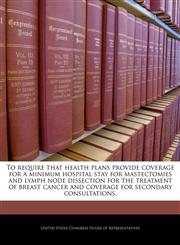 To require that health plans provide coverage for a minimum hospital stay for mastectomies and lymph node dissection for the treatment of breast cancer and coverage for secondary consultations.,1240250614,9781240250615