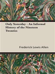 Only Yesterday - An Informal History of the Nineteen Twenties,1406742112,9781406742114