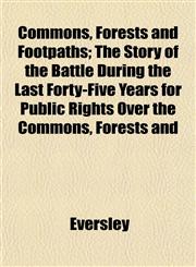 Commons, Forests and Footpaths; The Story of the Battle During the Last Forty-Five Years for Public Rights Over the Commons, Forests and,1152634453,9781152634459