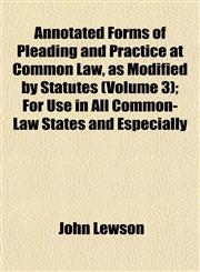 Annotated Forms of Pleading and Practice at Common Law, as Modified by Statutes (Volume 3); For Use in All Common-Law States and Especially,1153354136,9781153354134