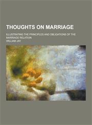 Thoughts on Marriage; Illustrating the Principles and Obligations of the Marriage Relation,123021903X,9781230219035