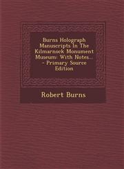 Burns Holograph Manuscripts In The Kilmarnock Monument Museum With Notes... - Primary Source Edition,1295871092,9781295871094