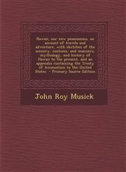 Hawaii, Our New Possessions, an Account of Travels and Adventure, with Sketches of the Scenery, Customs, and Manners, Mythology, and History of Hawaii,1287851479,9781287851479