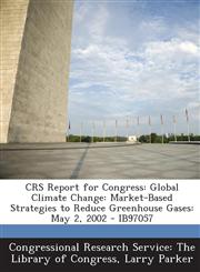 Crs Report for Congress Global Climate Change: Market-Based Strategies to Reduce Greenhouse Gases: May 2, 2002 - Ib97057,1294249282,9781294249283