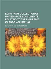 Elihu Root collection of United States documents relating to the Philippine Islands Volume 109,1235868907,9781235868900