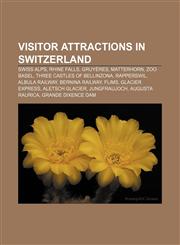 Visitor attractions in Switzerland Swiss Alps, Rhine Falls, Gruyères, Matterhorn, Zoo Basel, Three Castles of Bellinzona, Rapperswil,1157347134,9781157347132