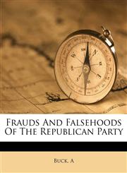 Frauds and falsehoods of the Republican party,1171935986,9781171935988
