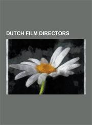 Dutch Film Directors Joris Ivens, Paul Verhoeven, Theo Van Gogh, Anton Corbijn, Leonard Retel Helmrich, Willy Mullens, Johan Van Der Keuken,1230635335,9781230635330