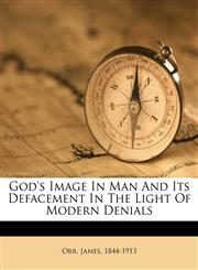 God's Image In Man And Its Defacement In The Light Of Modern Denials,1178806944,9781178806946