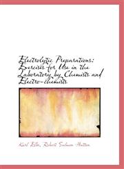 Electrolytic Preparations Exercises for Use in the Laboratory by Chemists and Electro-chemists,1113067012,9781113067012
