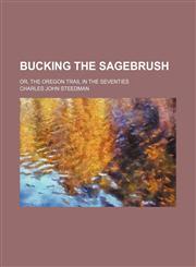Bucking the Sagebrush; Or, the Oregon Trail in the Seventies,115094370X,9781150943706