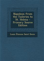 Napoleon from the Tuileries to St. Helena - Primary Source Edition,1294835866,9781294835868