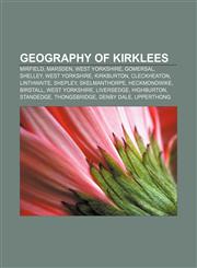 Geography of Kirklees Mirfield, Marsden, West Yorkshire, Gomersal, Shelley, West Yorkshire, Kirkburton, Cleckheaton, Linthwaite, Shepley,1156679508,9781156679500