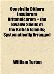 Conchylia Dithyra Insularum Britannicarum = the Bivalve Shells of the British Islands; Systematically Arranged,1153332396,9781153332392