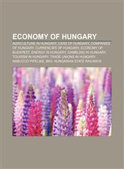 Economy of Hungary Agriculture in Hungary, Cars of Hungary, Companies of Hungary, Currencies of Hungary, Economy of Budapest,1156447402,9781156447406