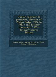 Junior Engineer to President, Director of Phelps Dodge, 1937 to 1983 Oral History Transcript / 199,1289634181,9781289634186