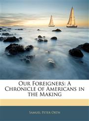 Our Foreigners A Chronicle of Americans in the Making,1143111699,9781143111693