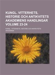 Kungl. Vitterhets, Historie Och Antikvitets Akademiens Handlingar Volume 23-24,1236793552,9781236793553