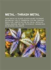 Metal - Thrash metal GWAR, Metallica, Slayer, Slayer albums, Testament, Beyond Hell, Hell-O, Tormentor, 2 of One, Creeping Death, Fuel, Jump in the Fire, Kill 'Em All, Metallica pinball machine, One, One, The $5.98 E.P. - Garage Days Re-Revisited, Hell A,1234821478,9781234821470