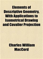 Elements of Descriptive Geometry, With Applications to Isometrical Drawing and Cavalier Projection,1152524224,9781152524224