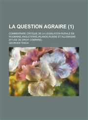 La Question Agraire; Commentaire Critique de La Legislation Rurale En Roumanie, Angleterre, Irlande, Russie Et Allemagne (Etude de Droit Compare) (1,1235594955,9781235594953