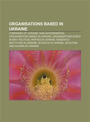 Organisations based in Ukraine Companies of Ukraine, Non-governmental organisations based in Ukraine, Organisations based in Kiev,1156554764,9781156554760