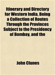 Itinerary and Directory for Western India, Being a Collection of Routes Through the Provinces Subject to the Presidency of Bombay, and the,1151477214,9781151477217