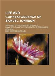 Life and Correspondence of Samuel Johnson; Missionary of the Church of England in Connecticut, and First President of King?s College, New York,1150268174,9781150268175