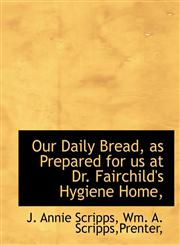 Our Daily Bread, as Prepared for Us at Dr. Fairchild's Hygiene Home,,1140451170,9781140451174