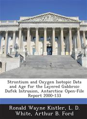 Strontium and Oxygen Isotopic Data and Age for the Layered Gabbroic Dufek Intrusion, Antarctica Open-File Report 2000-133,1288848544,9781288848546