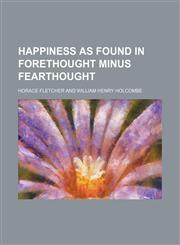 Happiness as Found in Forethought Minus Fearthought,1151351083,9781151351081