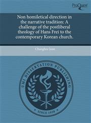 Non homiletical direction in the narrative tradition A challenge of the postliberal theology of Hans Frei to the contemporary Korean church.,1243703105,9781243703101