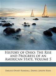 History of Ohio The Rise and Progress of an American State, Volume 5,1172946728,9781172946723