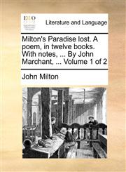 Milton's Paradise lost. A poem, in twelve books. With notes, ... By John Marchant, ...  Volume 1 of 2,1140707590,9781140707592