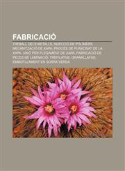 Fabricació Treball dels metalls, Injecció de polímers, Mecanització de xapa, Procés de punxonat de la xapa, Unió per plegament de xapa,1232762288,9781232762287
