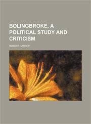Bolingbroke, a Political Study and Criticism,1150857633,9781150857638