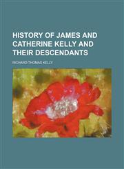 History of James and Catherine Kelly and their descendants,1154733475,9781154733471