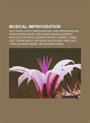 Musical improvisation Electroacoustic improvisation, Free improvisation, Organ improvisers, Wolfgang Amadeus Mozart, Musique concrète,1233276859,9781233276851