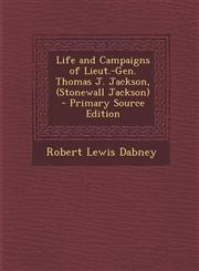 Life and Campaigns of Lieut.-Gen. Thomas J. Jackson, (Stonewall Jackson) - Primary Source Edition,1293896047,9781293896044