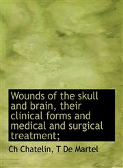 Wounds of the skull and brain, their clinical forms and medical and surgical treatment;,1140136054,9781140136057