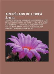 Arxipèlags de l'oceà Àrtic Arxipèlag Svalbard, Arxipèlag Àrtic Canadenc, Illes de Nova Sibèria, Terra del Nord, Illa del Rei Guillem,1232741884,9781232741886