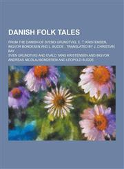 Danish Folk Tales; From the Danish of Svend Grundtvig, E. T. Kristensen, Ingvor Bondesen and L. Budde; Translated by J. Christian Bay,123038006X,9781230380063