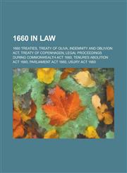 1660 in Law 1660 Treaties, Treaty of Oliva, Indemnity and Oblivion ACT, Treaty of Copenhagen, Legal Proceedings During Commonwealt,1157728715,9781157728719