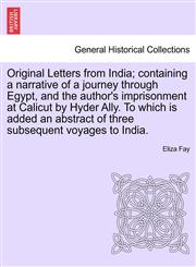 Original Letters from India; Containing a Narrative of a Journey Through Egypt, and the Author's Imprisonment at Calicut by Hyder Ally. to Which Is Ad,1240924496,9781240924493
