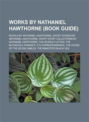 Works by Nathaniel Hawthorne (Book Guide) Novels by Nathaniel Hawthorne, Short stories by Nathaniel Hawthorne, Short story collections by Nathaniel Hawthorne, The Scarlet Letter, The Blithedale Romance, P.'s Correspondence,1158013469,9781158013463