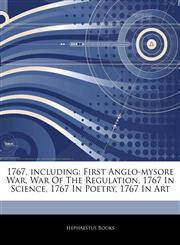 Articles On 1767, including First Anglo-mysore War, War Of The Regulation, 1767 In Science, 1767 In Poetry, 1767 In Art,1244707619,9781244707610