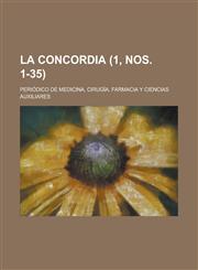 La Concordia; Periodico de Medicina, Cirugia, Farmacia y Ciencias Auxiliares (1, Nos. 1-35 ),1234636220,9781234636227